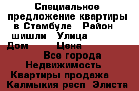 Специальное предложение квартиры в Стамбуле › Район ­ шишли › Улица ­ 1 250 › Дом ­ 12 › Цена ­ 748 339 500 - Все города Недвижимость » Квартиры продажа   . Калмыкия респ.,Элиста г.